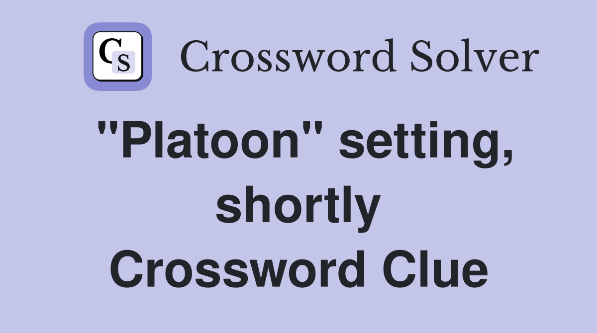 "Platoon" setting, shortly Crossword Clue Answers Crossword Solver